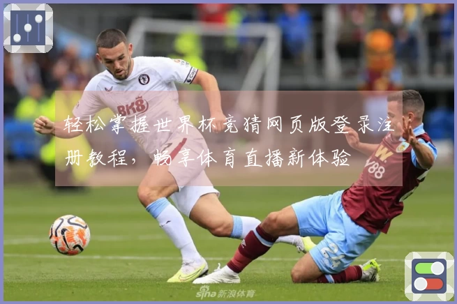 轻松掌握世界杯竞猜网页版登录注册教程，畅享体育直播新体验