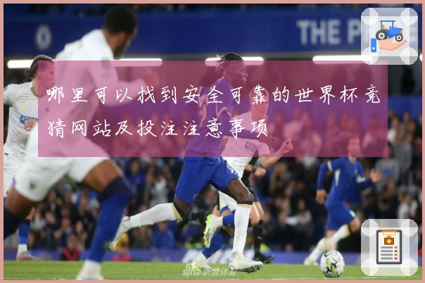 哪里可以找到安全可靠的世界杯竞猜网站及投注注意事项